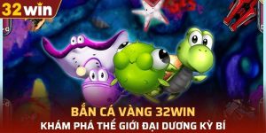 bắn cá vàng 32WIN