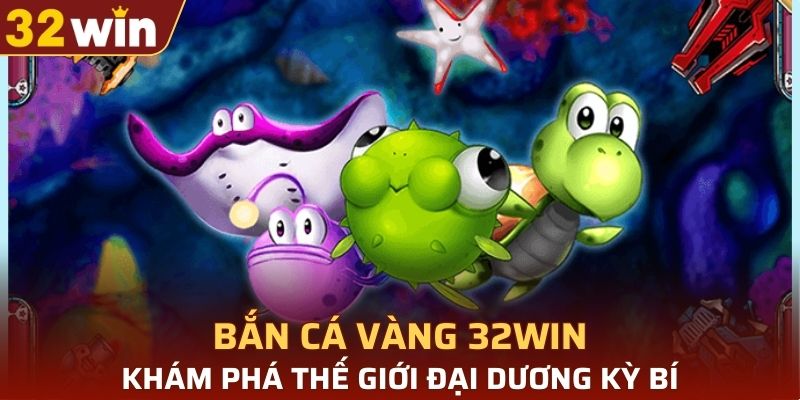 bắn cá vàng 32WIN