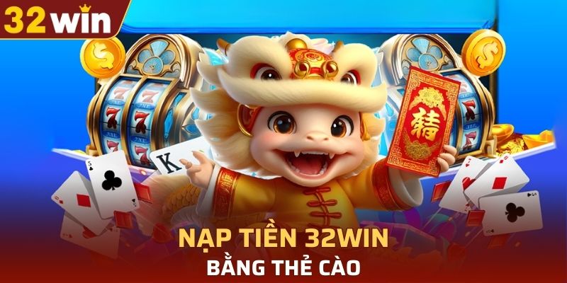 Cách nạp tiền tại 32WIN bằng thẻ cào