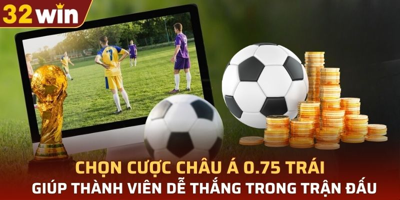 Chọn cược châu Á 0.75 trái dễ thắng