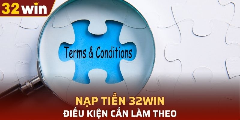 Điều kiện cần làm theo khi nạp tiền 32WIN