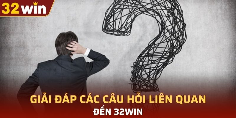 Giải đáp các câu hỏi liên quan đến 32WIN