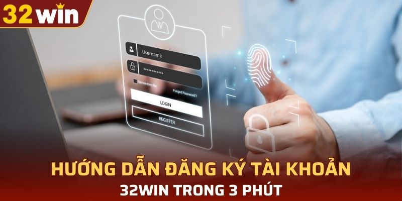Hướng dẫn đăng ký tài khoản 32WIN trong 3 phút