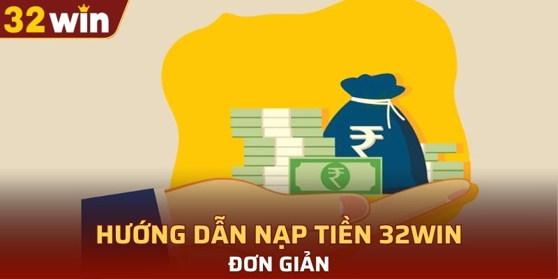 Hướng dẫn nạp tiền 32WIN đơn giản