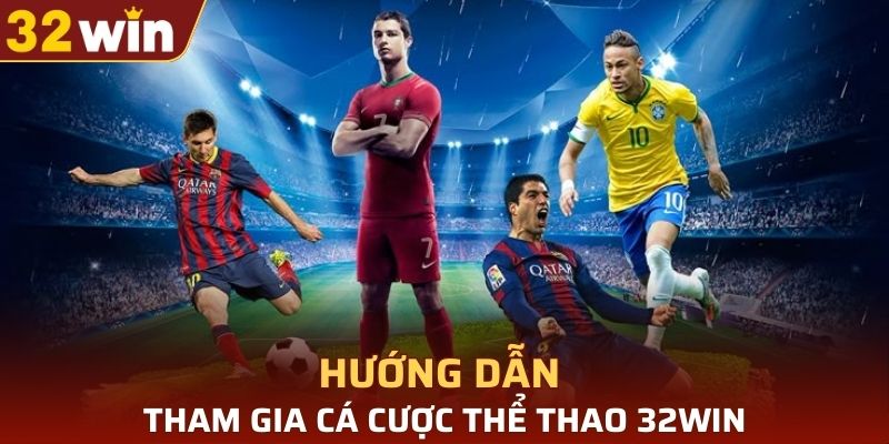 Hướng dẫn tham gia cá cược thể thao 32WIN đơn giản