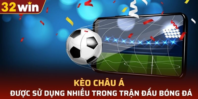 Kèo châu Á được sử dụng nhiều trong trận đấu bóng đá