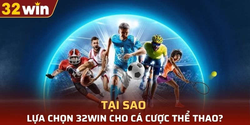 Tại sao lựa chọn 32WIN cho cá cược thể thao?