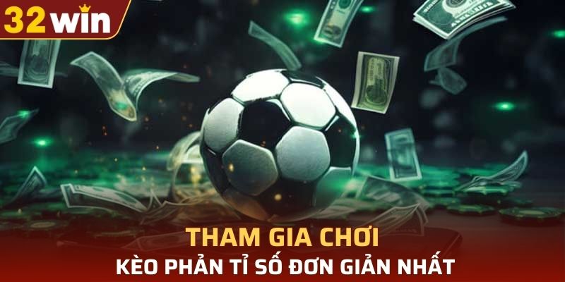 Tham gia chơi kèo phản tỉ số đơn giản nhất