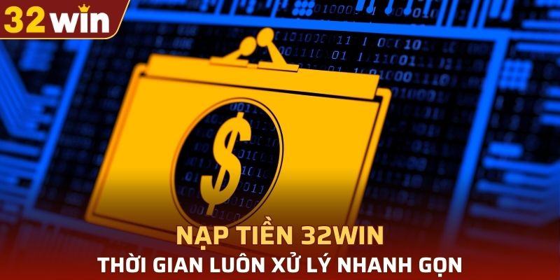 Thời gian hoàn thành nạp tiền 32WIN luôn xử lý nhanh gọn