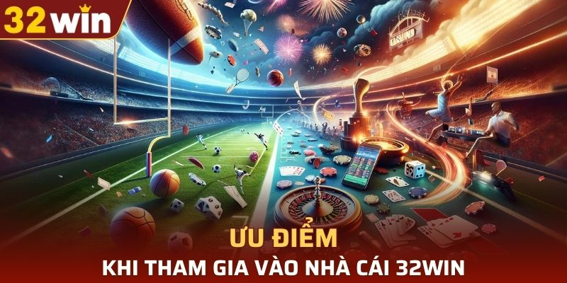 Ưu điểm khi tham gia vào nhà cái 32WIN
